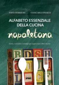 Alfabeto essenziale della cucina napoletana. Storia, curiosità e consigli, per apprezzare cibi e ricette - Fofò Ferriere, Giancarlo Panico - Libro BooksprintEdizioni 2014 | Libraccio.it