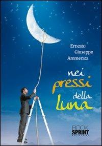 Nei pressi della luna - Ernesto Giuseppe Ammerata - Libro BooksprintEdizioni 2012 | Libraccio.it