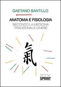 Anatomia e fisiologia secondo la medicina tradizionale cinese - Gaetano Santillo - Libro BooksprintEdizioni 2014 | Libraccio.it
