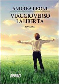 Viaggio verso la libertà - Andrea Leoni - Libro BooksprintEdizioni 2012 | Libraccio.it