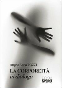 La corporeità in dialogo - Angela A. Tozzi - Libro Booksprint 2012 | Libraccio.it