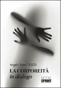 La corporeità in dialogo - Angela A. Tozzi - Libro BooksprintEdizioni 2012 | Libraccio.it