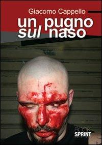 Un pugno sul naso - Giacomo Cappello - Libro BooksprintEdizioni 2012 | Libraccio.it