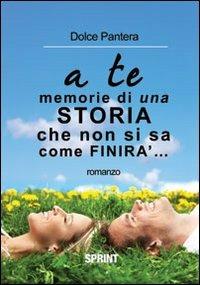 A te... memorie di una storia che non si sa come finirà - Dolce Pantera - Libro Booksprint 2012 | Libraccio.it