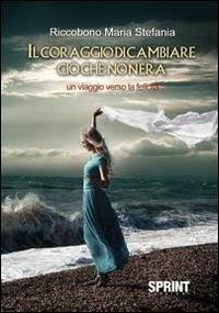 Il coraggio di cambiare ciò che non era - M. Stefania Riccobono - Libro BooksprintEdizioni 2012 | Libraccio.it