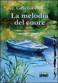 La melodia del cuore - Carla Colombo - Libro BooksprintEdizioni 2012 | Libraccio.it