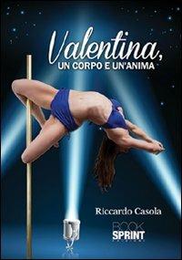 Valentina, un corpo e un'anima - Riccardo Casola - Libro Booksprint 2012 | Libraccio.it