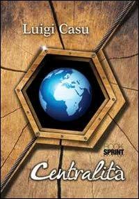 Centralità - Luigi Casu - Libro BooksprintEdizioni 2012 | Libraccio.it