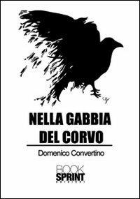Nella gabbia del corvo - Domenico Convertino - Libro BooksprintEdizioni 2012 | Libraccio.it