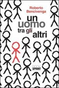 Un uomo tra gli altri - Roberto Bencivenga - Libro BooksprintEdizioni 2012 | Libraccio.it
