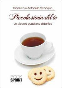 Piccola storia del tè. Un piccolo quaderno didattico - Gianluca Vivacqua, Antonella Vivacqua - Libro Booksprint 2012 | Libraccio.it