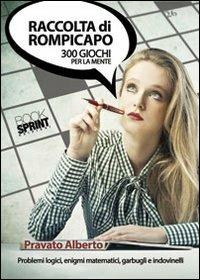Raccolta di rompicapo. 300 giochi per la mente. Problemi logici, enigmi matematici garbugli e indovinelli - Alberto Pravato - Libro BooksprintEdizioni 2012 | Libraccio.it