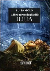 Libro terzo degli elfi. Julia - Luisa Golo - Libro BooksprintEdizioni 2012 | Libraccio.it