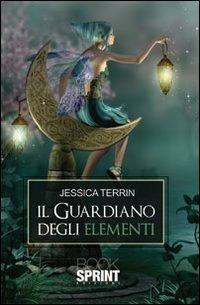 Il guardiano degli elementi - Jessica Terrin - Libro BooksprintEdizioni 2012 | Libraccio.it