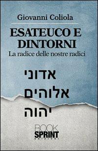 Esateuco e dintorni. Alla radice delle nostre radici - Giovanni Coliola - Libro BooksprintEdizioni 2012 | Libraccio.it