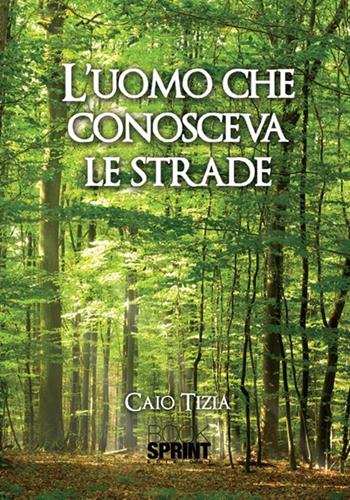 L'uomo che conosceva le strade - Caio Tizia - Libro BooksprintEdizioni 2012 | Libraccio.it