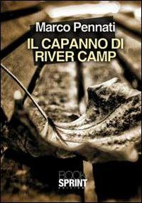 Il capanno di River Camp - Marco Pennati - Libro BooksprintEdizioni 2012 | Libraccio.it