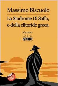 LA sindrome di Saffo, o della clitoride greca - Massimo Biscuolo - Libro BooksprintEdizioni 2012 | Libraccio.it
