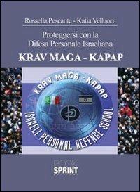 Proteggersi con la difesa personale israeliana. KRAV MAGA-KAPAP - Rossella Pescante, Katia Vellucci - Libro Booksprint 2012 | Libraccio.it
