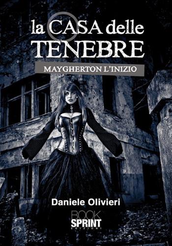 La casa delle tenebre. Maygherton l'inizio - Daniele Olivieri - Libro BooksprintEdizioni 2012 | Libraccio.it
