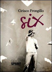 Six - Ciriaco Frongillo - Libro Booksprint 2012 | Libraccio.it