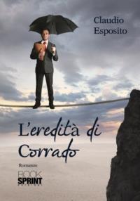 L'eredità di Corrado - Claudio Esposito - Libro BooksprintEdizioni 2012 | Libraccio.it