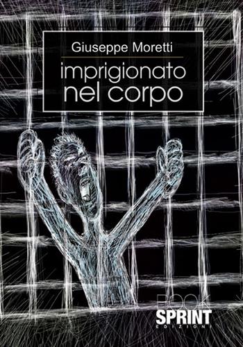 Imprigionato nel corpo - Giuseppe Moretti - Libro BooksprintEdizioni 2012 | Libraccio.it