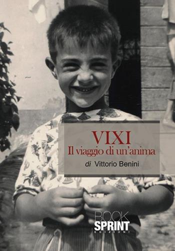 Vixi. Il viaggio di un'anima - Vittorio Benini - Libro Booksprint 2012 | Libraccio.it