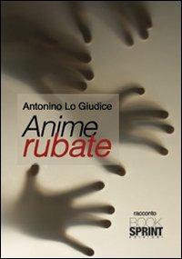 Anime rubate - Antonio Lo Giudice - Libro BooksprintEdizioni 2012 | Libraccio.it