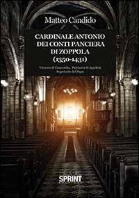 Cardinale Antonio dei Conti Panciera di Zoppola (1350-1431) - Matteo Candido - Libro BooksprintEdizioni 2014 | Libraccio.it