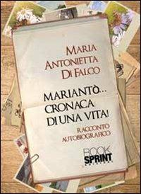 Mariantò... cronaca di una vita! - M. Antonietta Di Falco - Libro BooksprintEdizioni 2012 | Libraccio.it