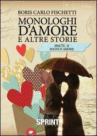 Monologhi d'amore e altre storie. Sogni d'amore - Boris C. Fischetti - Libro BooksprintEdizioni 2012 | Libraccio.it