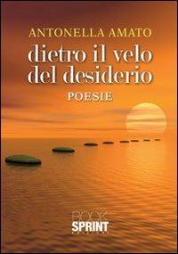 Dietro il velo del desiderio - Antonella Amato - Libro BooksprintEdizioni 2012 | Libraccio.it