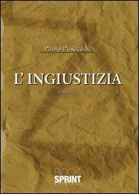 L'ingiustizia - Paolo Pusceddu - Libro BooksprintEdizioni 2012 | Libraccio.it