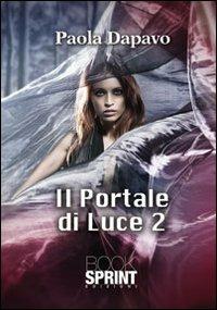 Il portale di luce 2 - Paola Dapavo - Libro BooksprintEdizioni 2012 | Libraccio.it