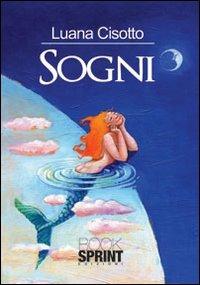 Sogni - Luana Cisotto - Libro BooksprintEdizioni 2012 | Libraccio.it