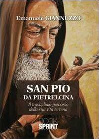 San Pio da Pietralcina. Il travagliato percorso della sua vita terrena - Emanuele Giannuzzo - Libro BooksprintEdizioni 2012 | Libraccio.it