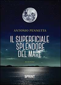 Il superficiale splendore del mare - Antonio Pennetta - Libro BooksprintEdizioni 2014 | Libraccio.it