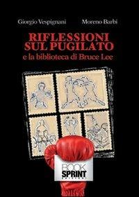 Riflessioni sul pugilato e la biblioteca di Bruce Lee - Moreno Barbi, Giorgio Vespignani - Libro Booksprint 2012 | Libraccio.it