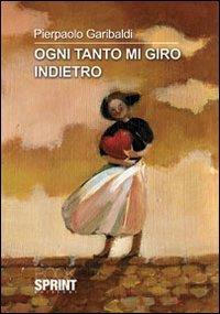 Ogni tanto mi giro indietro - Pierpaolo Garibaldi - Libro BooksprintEdizioni 2012 | Libraccio.it