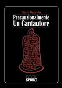 Precauzionalmente un cantautore - Dario Vecchio - Libro Booksprint 2012 | Libraccio.it
