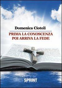 Prima la conoscenza poi arriva la fede. Vol. 1 - Domenica Ciotoli - Libro Booksprint 2012 | Libraccio.it