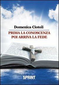 Prima la conoscenza poi arriva la fede. Vol. 1 - Domenica Ciotoli - Libro BooksprintEdizioni 2012 | Libraccio.it