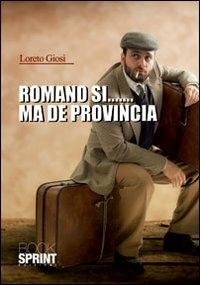Romano sì... ma de provincia - Loreto Giosi - Libro BooksprintEdizioni 2012 | Libraccio.it
