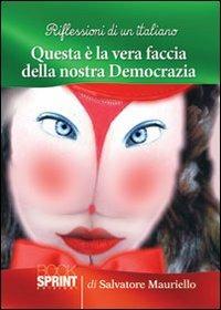 Riflessioni di un italiano questa è la faccia della nostra democrazia - Salvatore Mauriello - Libro BooksprintEdizioni 2012 | Libraccio.it