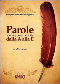 Parole scelte e commentate dalla A alla E - François Gbaku-Moke - Libro BooksprintEdizioni 2012 | Libraccio.it