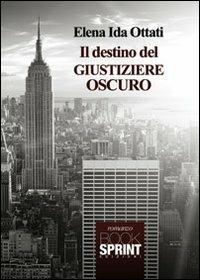 Il destino del giustiziere oscuro - Ida E. Ottati - Libro BooksprintEdizioni 2012 | Libraccio.it