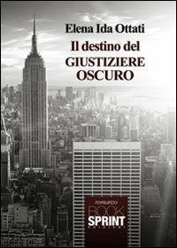Il destino del giustiziere oscuro - Ida E. Ottati - Libro Booksprint 2012 | Libraccio.it