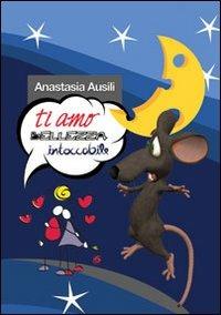 Ti amo bellezza intoccabile - Anastasia Ausili - Libro BooksprintEdizioni 2012 | Libraccio.it