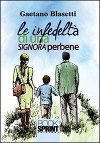 Le infedeltà di una signora perbene - Gaetano Blasetti - Libro Booksprint 2012 | Libraccio.it